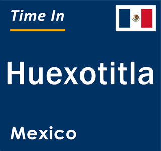 Current local time in Huexotitla, Mexico