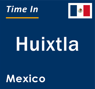 Current local time in Huixtla, Mexico