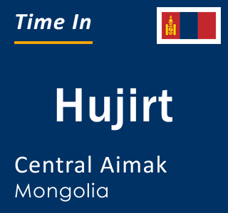 Current local time in Hujirt, Central Aimak, Mongolia