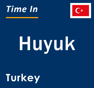 Current local time in Huyuk, Turkey