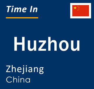 Current local time in Huzhou, Zhejiang, China