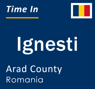 Current local time in Ignesti, Arad County, Romania