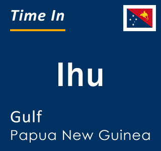 Current local time in Ihu, Gulf, Papua New Guinea