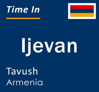 Current local time in Ijevan, Tavush, Armenia