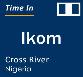 Current local time in Ikom, Cross River, Nigeria