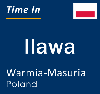 Current local time in Ilawa, Warmia-Masuria, Poland