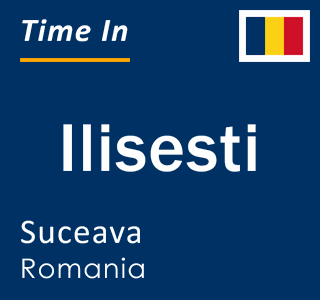 Current local time in Ilisesti, Suceava, Romania