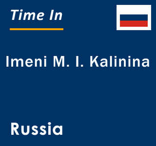 Current local time in Imeni M. I. Kalinina, Russia