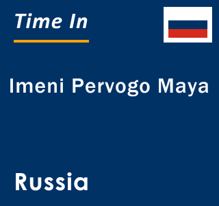 Current local time in Imeni Pervogo Maya, Russia