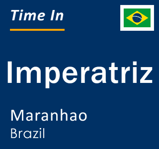 Current local time in Imperatriz, Maranhao, Brazil