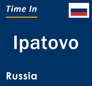 Current local time in Ipatovo, Russia