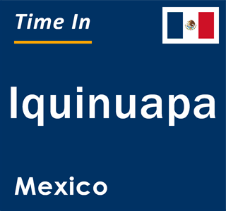 Current local time in Iquinuapa, Mexico