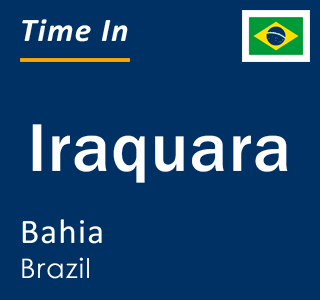 Current local time in Iraquara, Bahia, Brazil