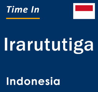 Current local time in Irarututiga, Indonesia