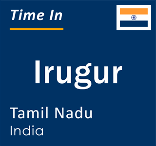 Current local time in Irugur, Tamil Nadu, India