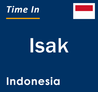 Current local time in Isak, Indonesia