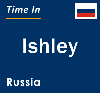 Current local time in Ishley, Russia