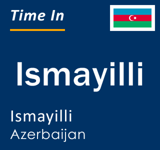 Current local time in Ismayilli, Ismayilli, Azerbaijan