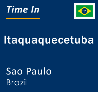 Current local time in Itaquaquecetuba, Sao Paulo, Brazil