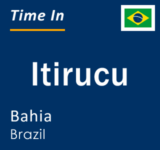 Current local time in Itirucu, Bahia, Brazil