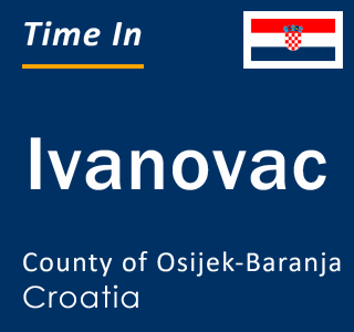 Current local time in Ivanovac, County of Osijek-Baranja, Croatia