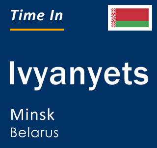 Current local time in Ivyanyets, Minsk, Belarus