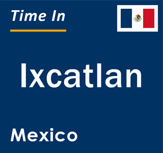 Current local time in Ixcatlan, Mexico