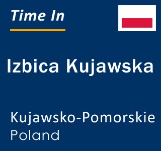 Current local time in Izbica Kujawska, Kujawsko-Pomorskie, Poland