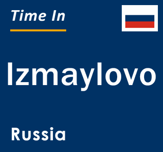 Current local time in Izmaylovo, Russia