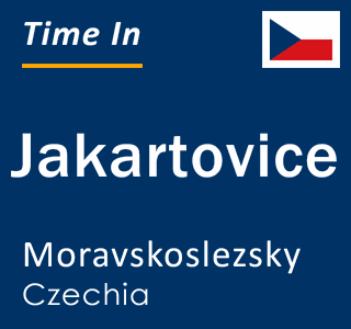 Current local time in Jakartovice, Moravskoslezsky, Czechia