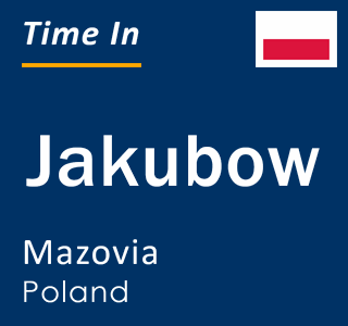 Current local time in Jakubow, Mazovia, Poland