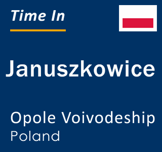 Current local time in Januszkowice, Opole Voivodeship, Poland