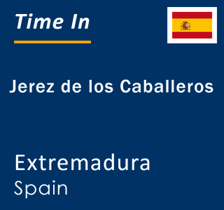 Current local time in Jerez de los Caballeros, Extremadura, Spain