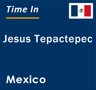 Current local time in Jesus Tepactepec, Mexico