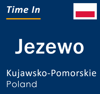 Current local time in Jezewo, Kujawsko-Pomorskie, Poland