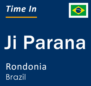 Current local time in Ji Parana, Rondonia, Brazil