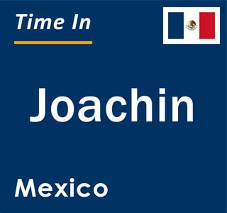 Current local time in Joachin, Mexico