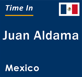 Current local time in Juan Aldama, Mexico