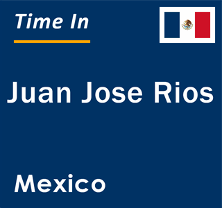 Current local time in Juan Jose Rios, Mexico