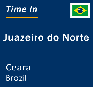 Current local time in Juazeiro do Norte, Ceara, Brazil