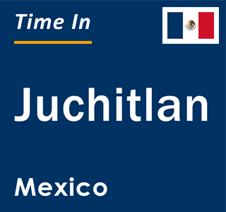 Current local time in Juchitlan, Mexico