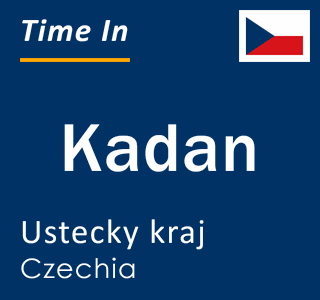 Current local time in Kadan, Ustecky kraj, Czechia