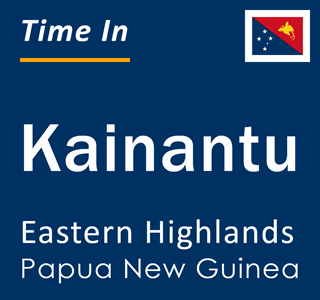 Current local time in Kainantu, Eastern Highlands, Papua New Guinea