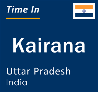 Current local time in Kairana, Uttar Pradesh, India