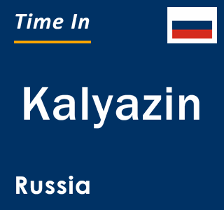 Current local time in Kalyazin, Russia