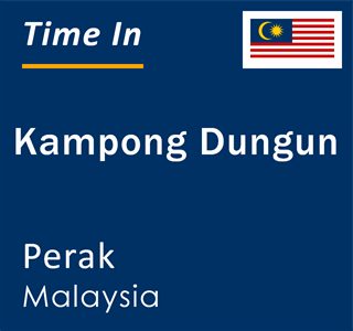 Current local time in Kampong Dungun, Perak, Malaysia