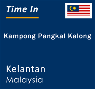 Current local time in Kampong Pangkal Kalong, Kelantan, Malaysia