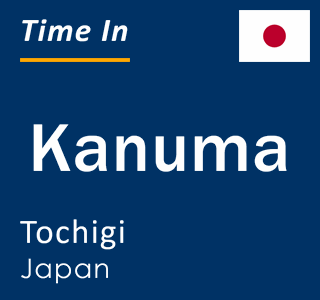 Current local time in Kanuma, Tochigi, Japan