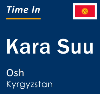 Current local time in Kara Suu, Osh, Kyrgyzstan