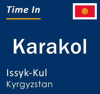 Current local time in Karakol, Issyk-Kul, Kyrgyzstan